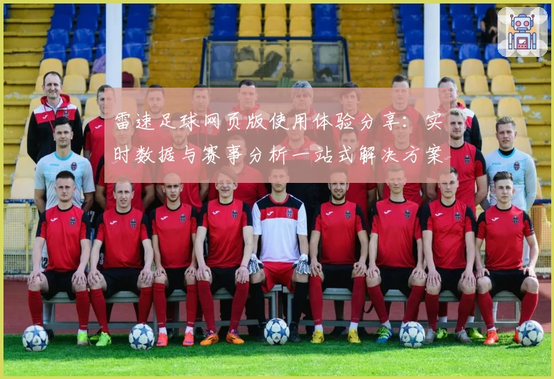 雷速足球网页版使用体验分享：实时数据与赛事分析一站式解决方案
