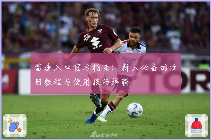 雷速入口官方指南：新人必备的注册教程与使用技巧详解