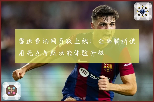 雷速资讯网页版上线：全面解析使用亮点与新功能体验升级