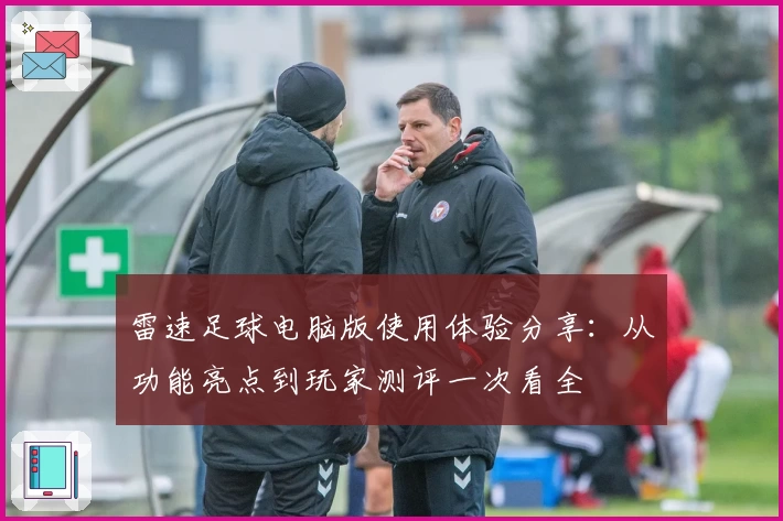雷速足球电脑版使用体验分享：从功能亮点到玩家测评一次看全