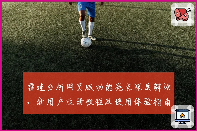 雷速分析网页版功能亮点深度解读,新用户注册教程及使用体验指南