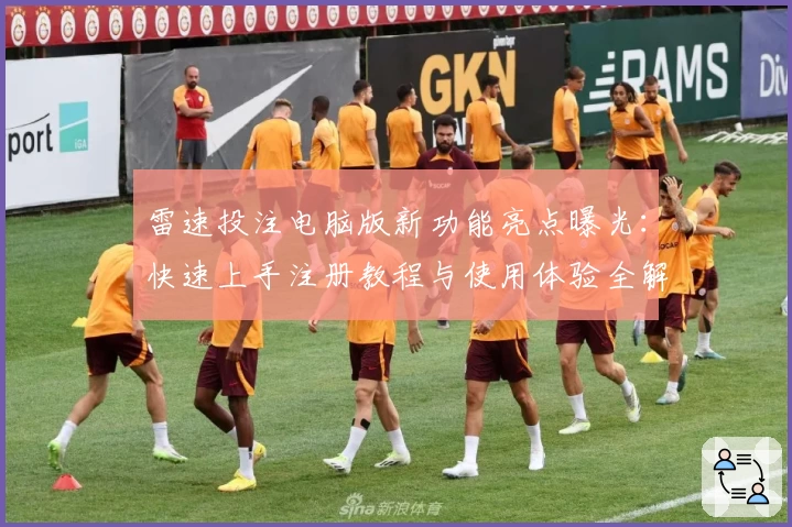 雷速投注电脑版新功能亮点曝光：快速上手注册教程与使用体验全解析