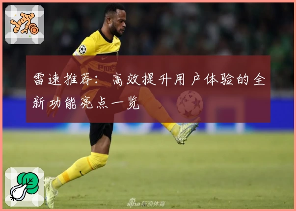 雷速推荐：高效提升用户体验的全新功能亮点一览