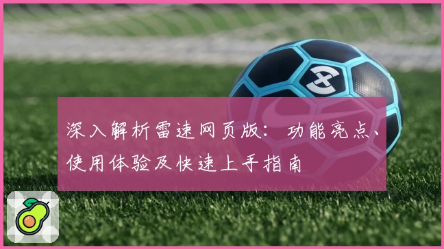 深入解析雷速网页版：功能亮点、使用体验及快速上手指南