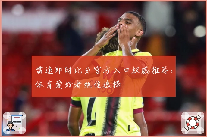 雷速即时比分官方入口权威推荐，体育爱好者绝佳选择