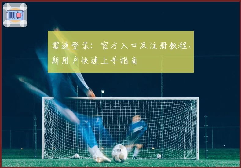 雷速登录：官方入口及注册教程，新用户快速上手指南